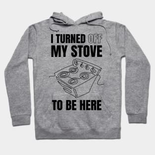 i turned off my stove to be here Hoodie